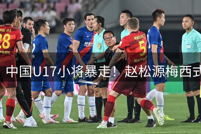 中国U17小将暴走！赵松源梅西式破门+程晟涵读秒绝杀 3-2力克阿森纳梯队