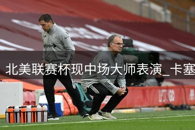 北美联赛杯现中场大师表演 卡塞米罗94%传球率助迈阿密国际4-2告捷