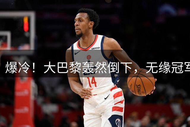 爆冷！大巴黎轰然倒下，无缘冠军，登贝莱哑火，鲁伊斯进球被吹