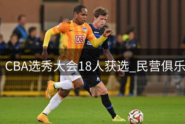CBA选秀大会18人获选 民营俱乐部成选秀主力军